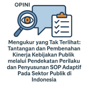Mengukur yang Tak Terlihat: Tantangan dan Pembenahan Kinerja Kebijakan Publik melalui Pendekatan Perilaku dan Penyusunan SOP AdaptifPada Sektor Publik di Indonesia,   Oleh : Ratih Sulastri, S. Pd  Mahasiswa Pascsarjana Institut Pahlawan 12